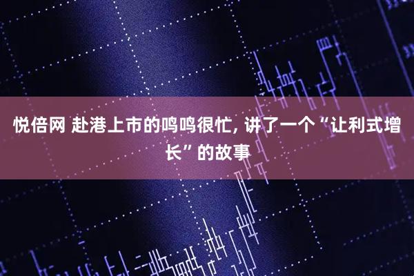 悦倍网 赴港上市的鸣鸣很忙, 讲了一个“让利式增长”的故事